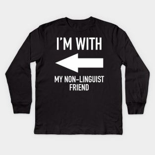 I'm With My Non-Linguist Friend - Linguistics Humor Kids Long Sleeve T-Shirt